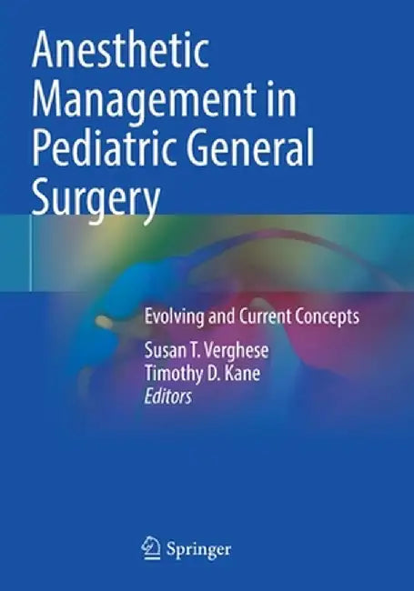 Anesthetic Management in Pediatric General Surgery: Evolving and Current Concepts by Susan T. Verghese