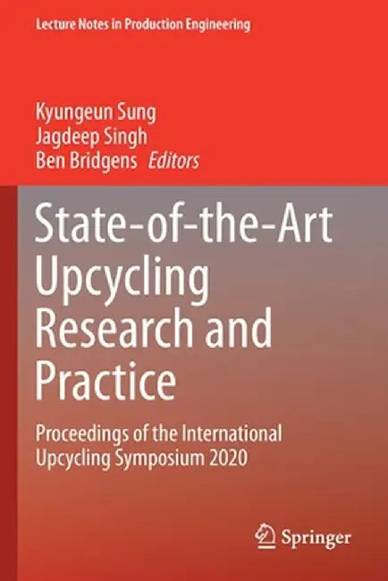 State-Of-The-Art Upcycling Research and Practice: Proceedings of the International Upcycling Symposium 2020 by Kyungeun Sung