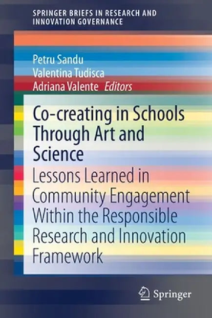 Co-Creating in Schools Through Art and Science: Lessons Learned in Community Engagement Within the Responsible Research and Innovation Framework by Petru Sandu