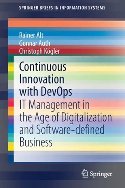 Continuous Innovation with Devops: It Management in the Age of Digitalization and Software-Defined Business by Rainer Alt