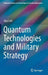 Quantum Technologies and Military Strategy by Ajey Lele