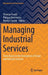 Managing Industrial Services: From Basics to the Emergence of Smart and Remote Services by Thomas Friedli
