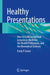 Healthy Presentations: How to Craft Exceptional Lectures in Medicine, the Health Professions, and the Biomedical Sciences by Emily P. Green
