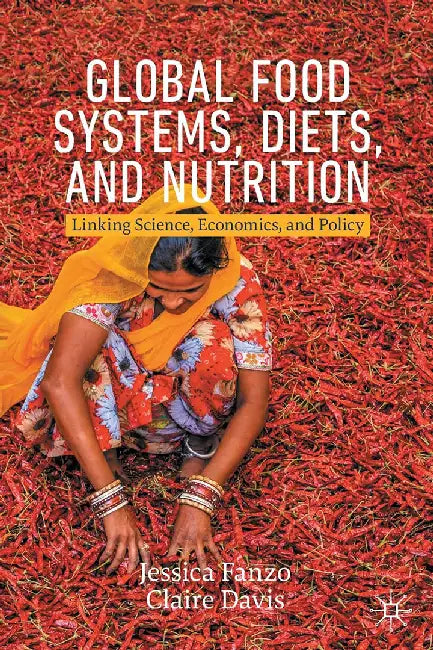 Global Food Systems Diets and Nutrition: Linking Science Economics and Policy by Jessica Fanzo, Claire Davis