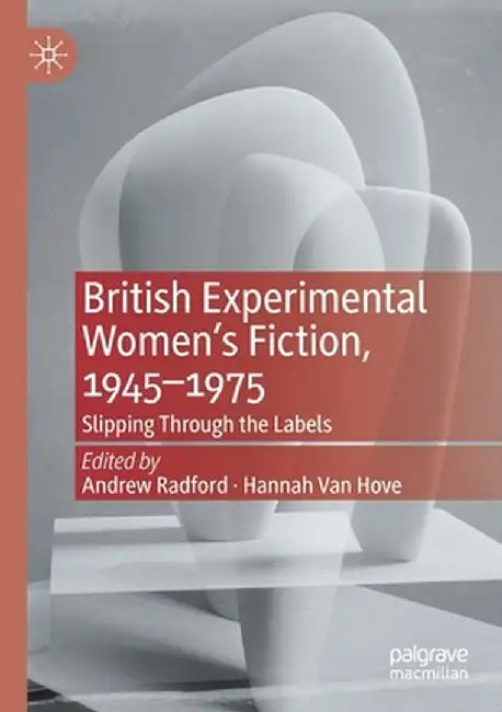 British Experimental Women’s Fiction 1945—1975 : Slipping Through the Labels by Andrew Radford, Hannah Van Hove