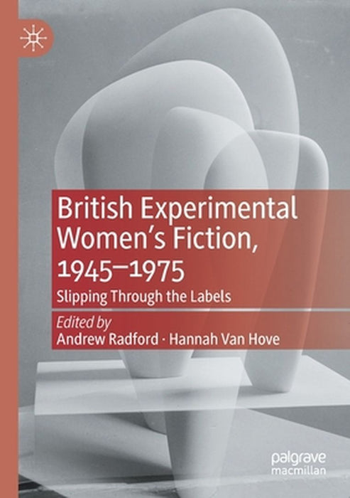 British Experimental Women’s Fiction 1945—1975 : Slipping Through the Labels by Andrew Radford, Hannah Van Hove