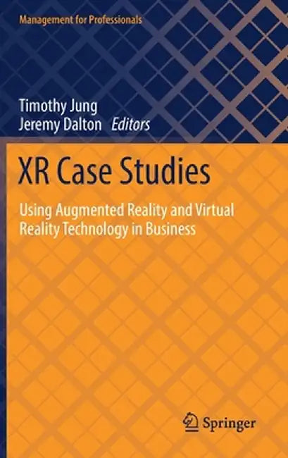 Xr Case Studies: Using Augmented Reality and Virtual Reality Technology in Business by Timothy Jung