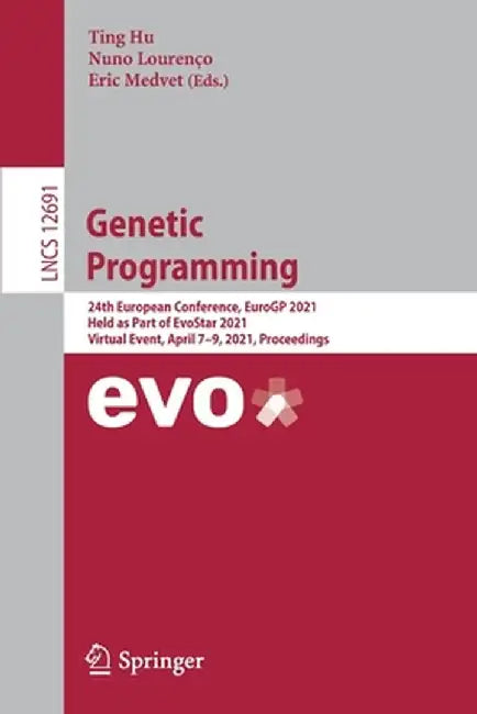 Genetic Programming: 24th European Conference, Eurogp 2021, Held as Part of Evostar 2021, Virtual Event, April 7-9, 2021, Proceedings by Ting Hu