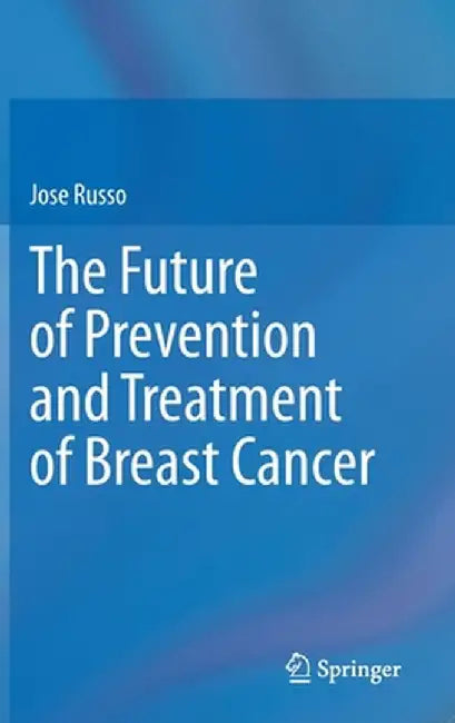 The Future of Prevention and Treatment of Breast Cancer by Jose Russo