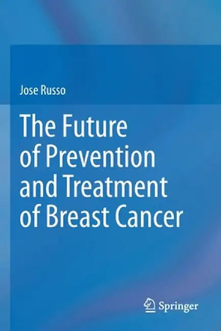 The Future of Prevention and Treatment of Breast Cancer by Jose Russo