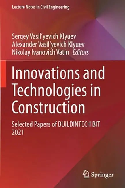 Innovations and Technologies in Construction: Selected Papers of Buildintech Bit 2021 by Sergey Vasil'yevich Klyuev