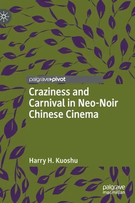 Craziness and Carnival in Neo-Noir Chinese Cinema by Harry H. Kuoshu