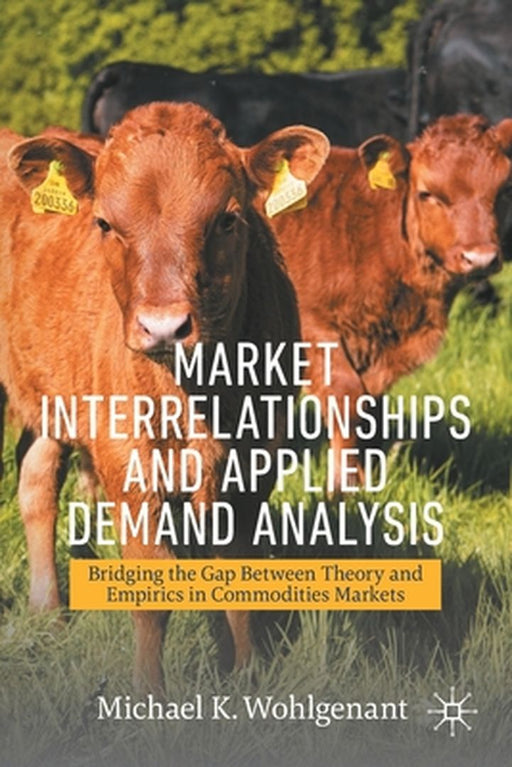 Market Interrelationships and Applied Demand Analysis: Bridging the Gap Between Theory and Empirics in Commodities Markets by Wohlgenant, Michael K.