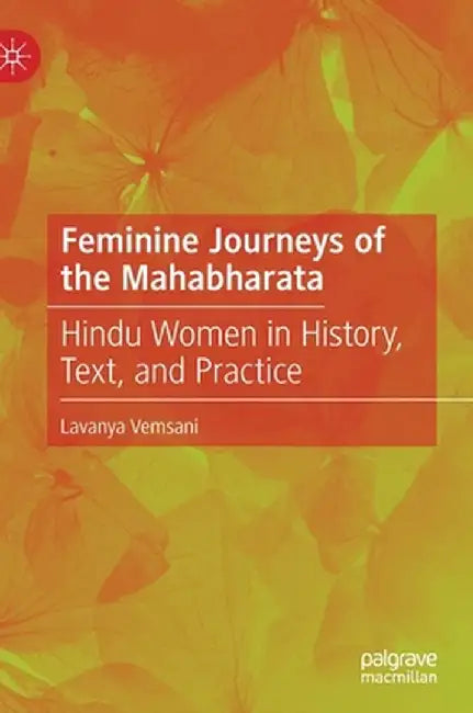 Feminine Journeys of the Mahabharata: Hindu Women in History Text and Practice by Lavanya Vemsani