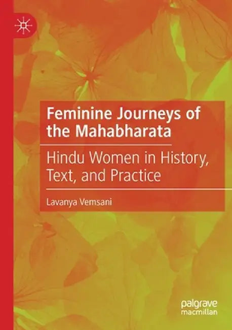 Feminine Journeys of the Mahabharata: Hindu Women in History, Text, and Practice by Lavanya Vemsani