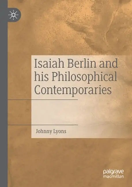 Isaiah Berlin and His Philosophical Contemporaries by Johnny Lyons