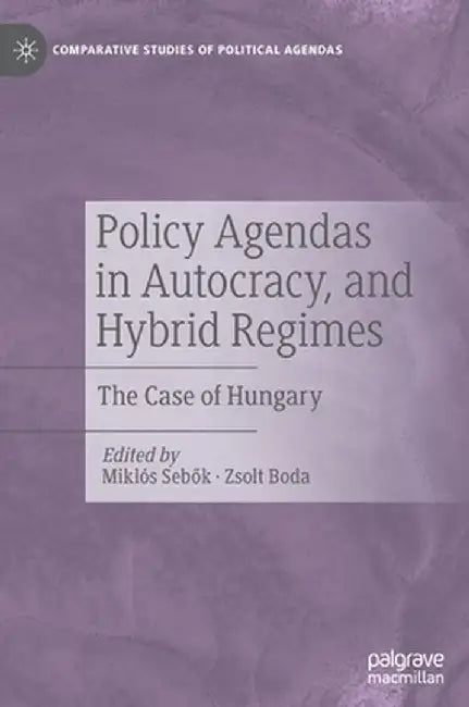 Policy Agendas in Autocracy, and Hybrid Regimes: The Case of Hungary by Miklós Sebők