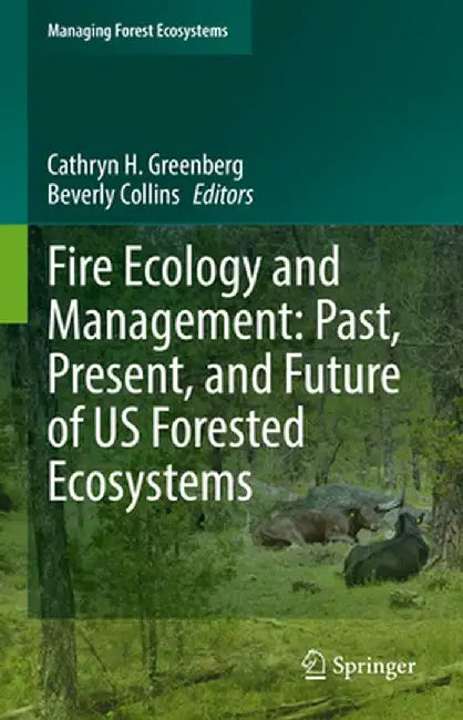 Fire Ecology and Management: Past, Present, and Future of Us Forested Ecosystems by Cathryn H. Greenberg