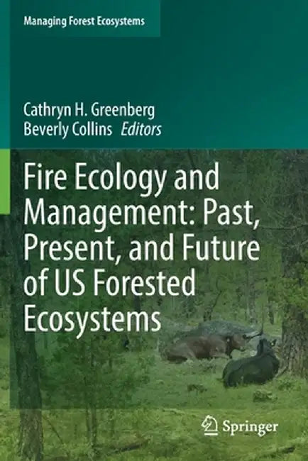 Fire Ecology and Management: Past, Present, and Future of Us Forested Ecosystems by Cathryn H. Greenberg
