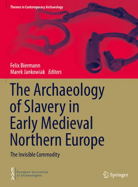 The Archaeology of Slavery in Early Medieval Northern Europe : The Invisible Commodity by Felix Biermann, Marek Jankowiak