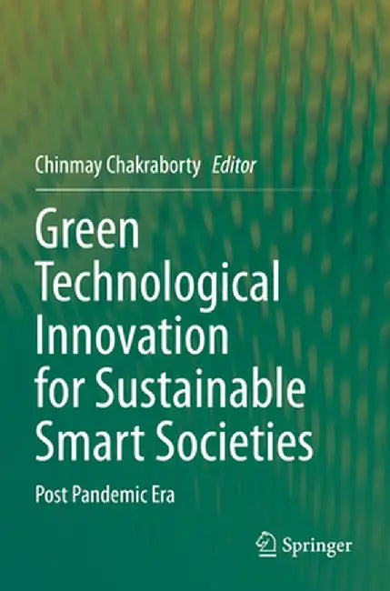 Green Technological Innovation for Sustainable Smart Societies: Post Pandemic Era by Chinmay Chakraborty