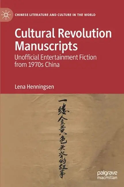 Cultural Revolution Manuscripts: Unofficial Entertainment Fiction from 1970s China by Lena Henningsen