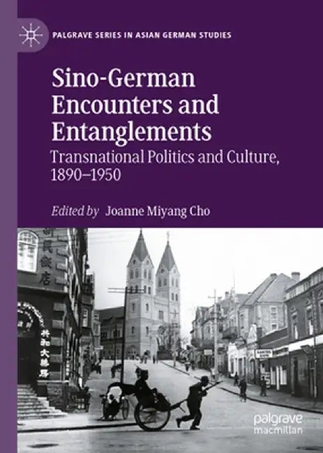 Sino-German Encounters and Entanglements: Transnational Politics and Culture, 1890-1950 by Joanne Miyang Cho