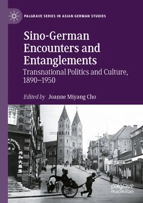 Sino-German Encounters and Entanglements: Transnational Politics and Culture, 1890-1950 by Joanne Miyang Cho