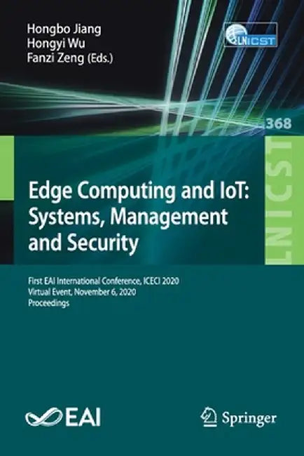 Edge Computing and Iot: Systems, Management and Security: First Eai International Conference, Iceci 2020, Virtual Event, November 6, 2020, Proceedings by Hongbo Jiang