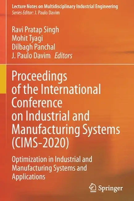Proceedings of the International Conference on Industrial and Manufacturing Systems (Cims-2020): Optimization in Industrial and Manufacturing Systems by Ravi Pratap Singh