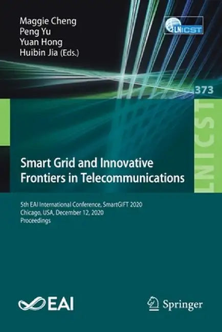 Smart Grid and Innovative Frontiers in Telecommunications: 5th Eai International Conference, Smartgift 2020, Chicago, Usa, December 12, 2020, Proceedi by Maggie Cheng