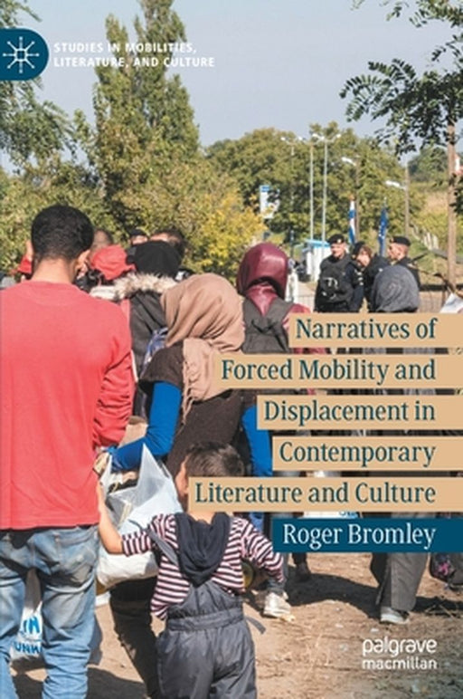 Narratives of Forced Mobility and Displacement in Contemporary Literature and Culture by Roger Bromley