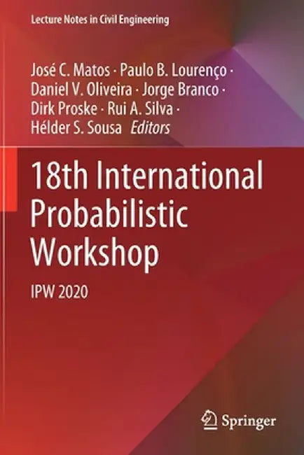 18th International Probabilistic Workshop: Ipw 2020 by José C. Matos