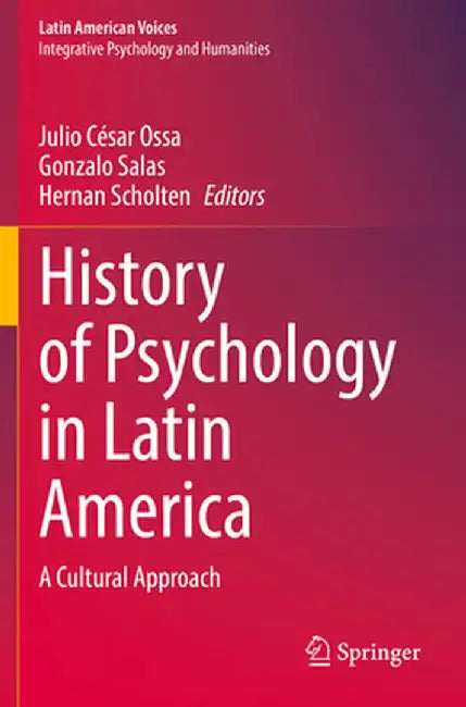 History of Psychology in Latin America: A Cultural Approach by Julio César Ossa