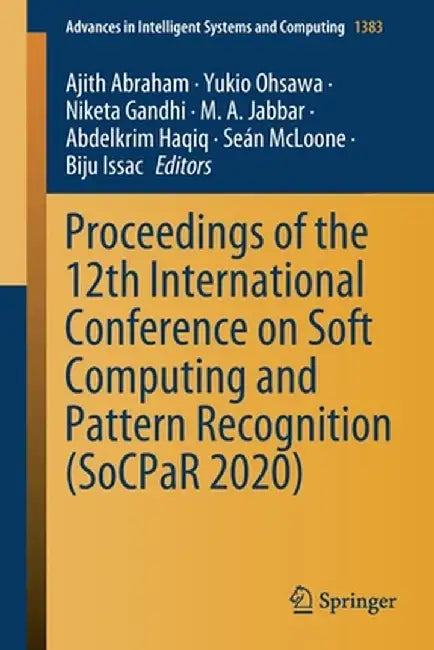Proceedings of the 12th International Conference on Soft Computing and Pattern Recognition (Socpar 2020) by Ajith Abraham