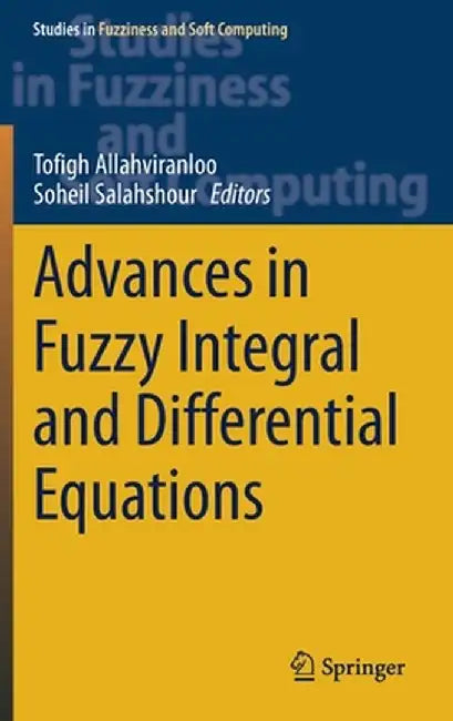 Advances in Fuzzy Integral and Differential Equations by Tofigh Allahviranloo