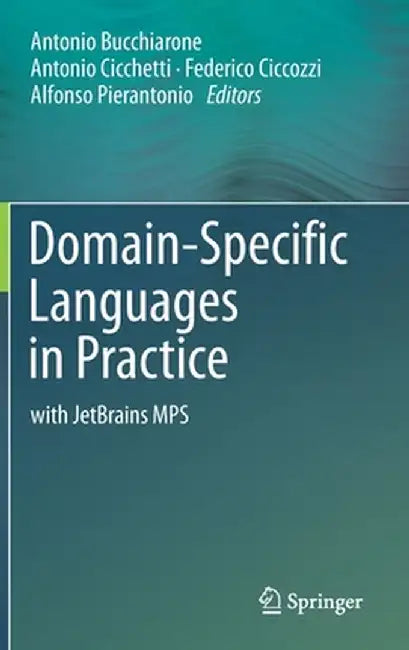 Domain-Specific Languages in Practice: With Jetbrains Mps by Antonio Bucchiarone