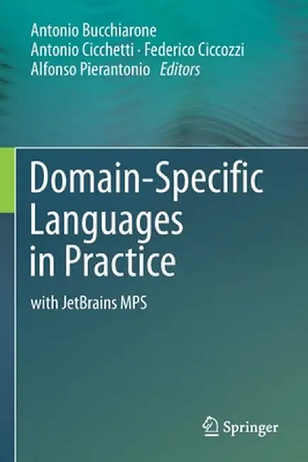 Domain-Specific Languages in Practice: With Jetbrains Mps by Antonio Bucchiarone