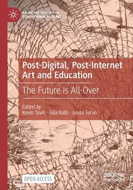 Post-Digital, Post-Internet Art and Education: The Future Is All-Over by Kevin Tavin