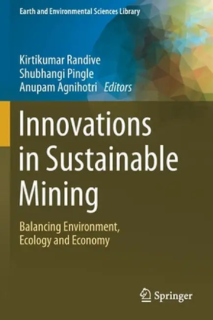 Innovations in Sustainable Mining: Balancing Environment, Ecology and Economy by Kirtikumar Randive