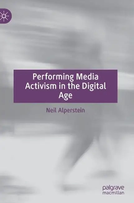 Performing Media Activism in the Digital Age by Neil Alperstein
