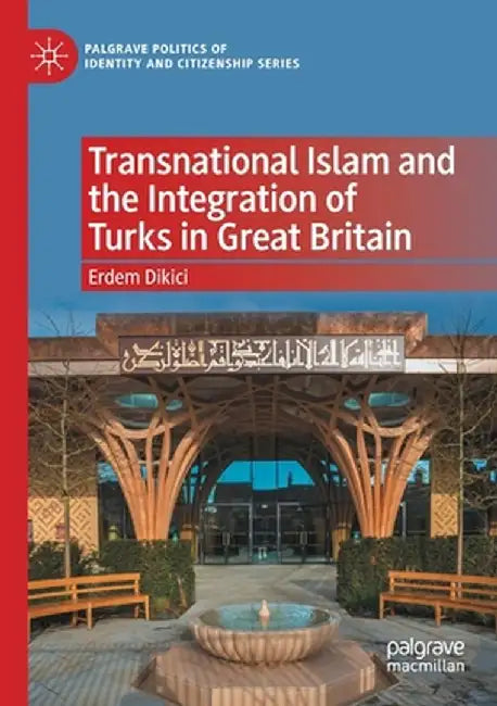 Transnational Islam and the Integration of Turks in Great Britain by Erdem Dikici