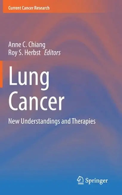 Lung Cancer: New Understandings and Therapies by Anne C. Chiang