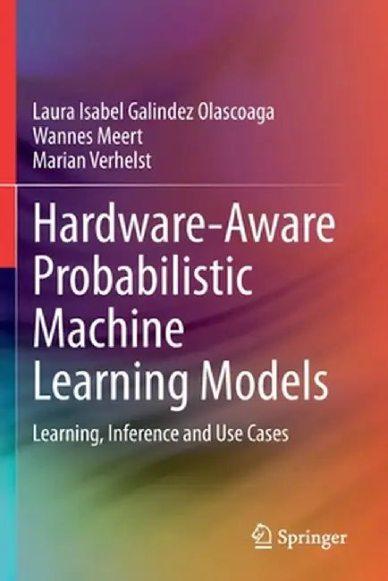 Hardware-Aware Probabilistic Machine Learning Models: Learning, Inference and Use Cases by Laura Isabel Galindez Olascoaga