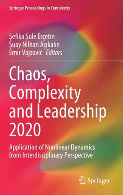 Chaos, Complexity and Leadership 2020: Application of Nonlinear Dynamics from Interdisciplinary Perspective by Şefika Şule Erçetin