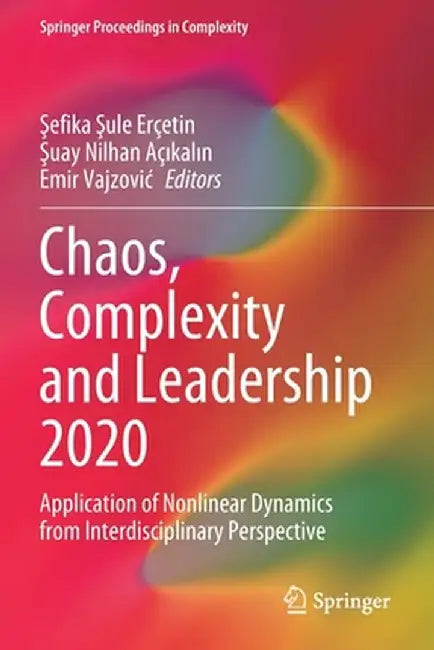 Chaos, Complexity and Leadership 2020: Application of Nonlinear Dynamics from Interdisciplinary Perspective by Şefika Şule Erçetin