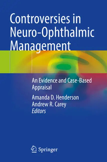 Controversies in Neuro-Ophthalmic Management: An Evidence and Case-Based Appraisal by Amanda D. Henderson