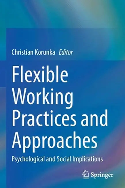 Flexible Working Practices and Approaches: Psychological and Social Implications by Christian Korunka