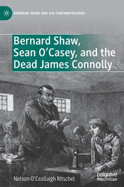 Bernard Shaw Sean O’Casey and the Dead James Connolly by Nelson O’Ceallaigh Ritschel