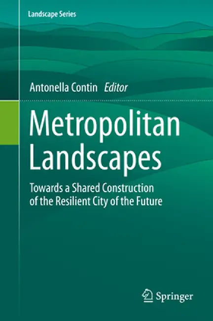 Metropolitan Landscapes: Towards a Shared Construction of the Resilient City of the Future by Antonella Contin